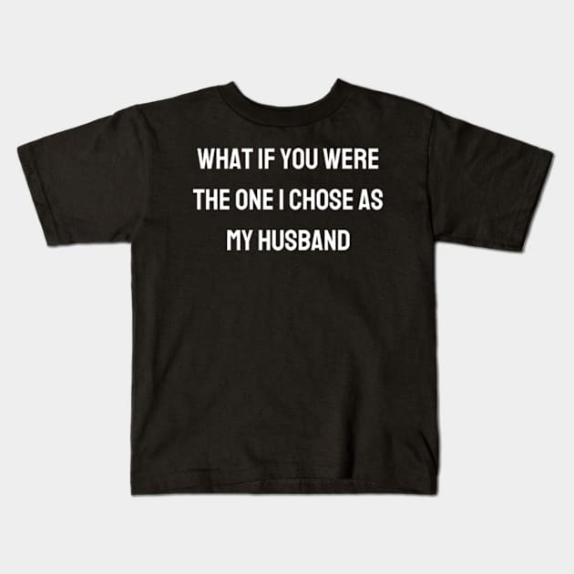 What if you were the one I chose as my husband Kids T-Shirt by BWasted